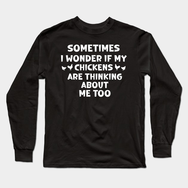 sometimes i wonder if my chickens are thinking about me too Long Sleeve T-Shirt by SavageArt ⭐⭐⭐⭐⭐